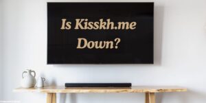 Is Kisskh.me Down