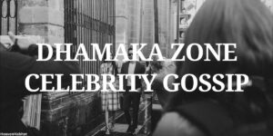 Dhamaka Zone Celebrity Gossips